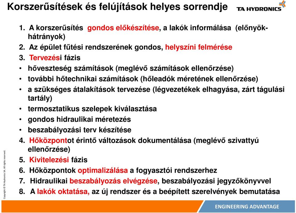 zárt tágulási tartály) termosztatikus szelepek kiválasztása gondos hidraulikai méretezés beszabályozási terv készítése 4. Hőközpontot érintő változások dokumentálása (meglévő szivattyú ellenőrzése) 5.