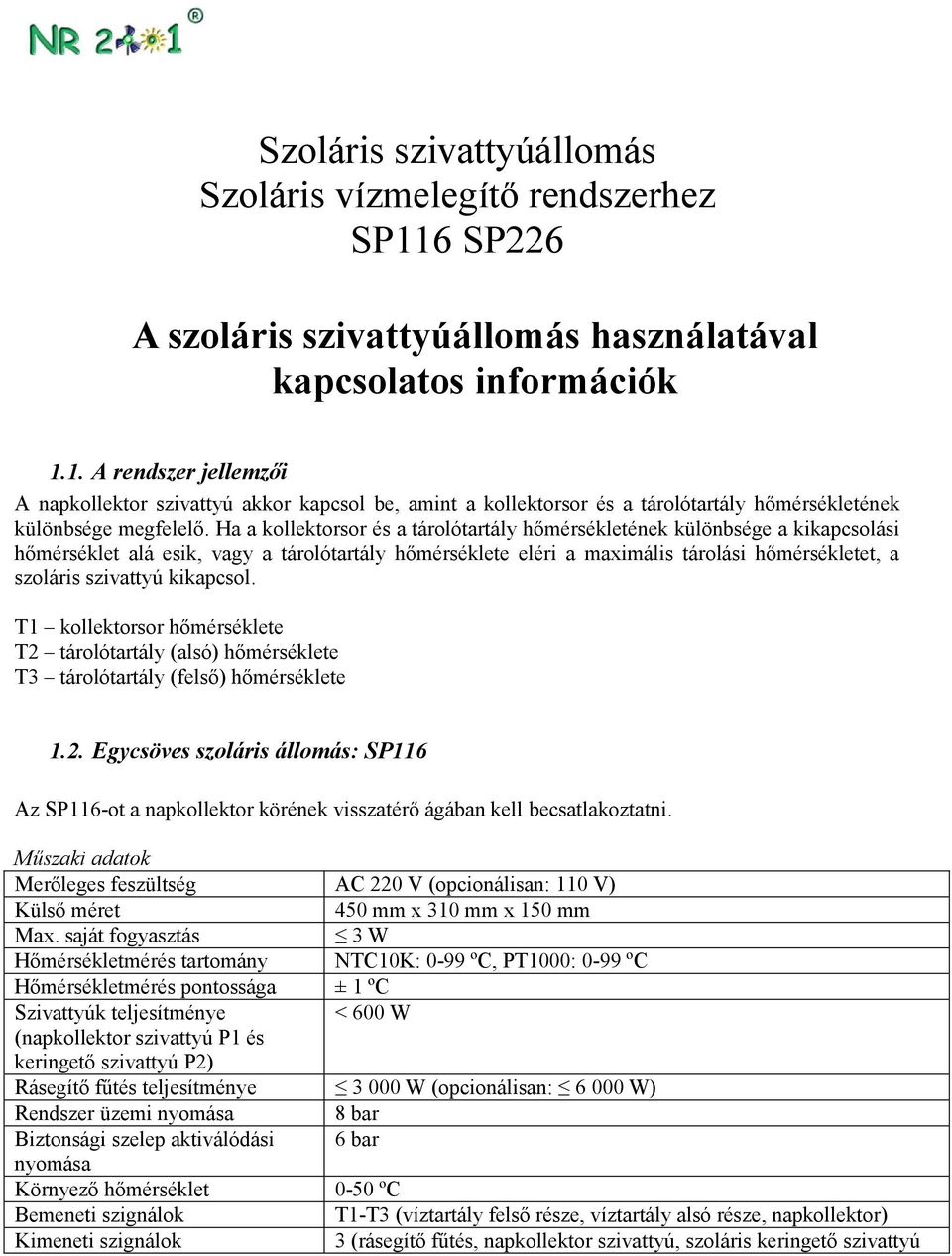 1. A rendszer jellemzői A napkollektor szivattyú akkor kapcsol be, amint a kollektorsor és a tárolótartály hőmérsékletének különbsége megfelelő.