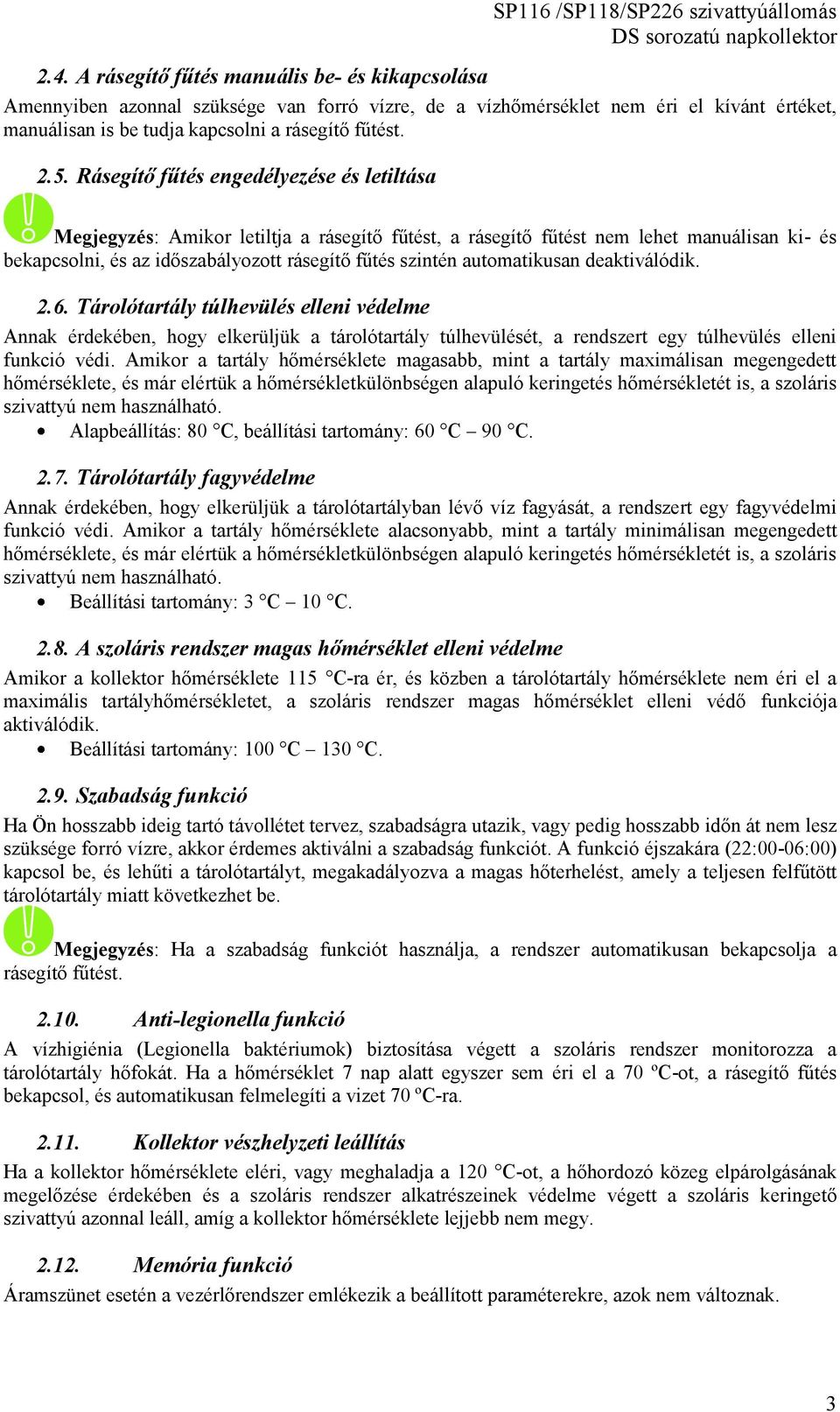 automatikusan deaktiválódik. 2.6. Tárolótartály túlhevülés elleni védelme Annak érdekében, hogy elkerüljük a tárolótartály túlhevülését, a rendszert egy túlhevülés elleni funkció védi.