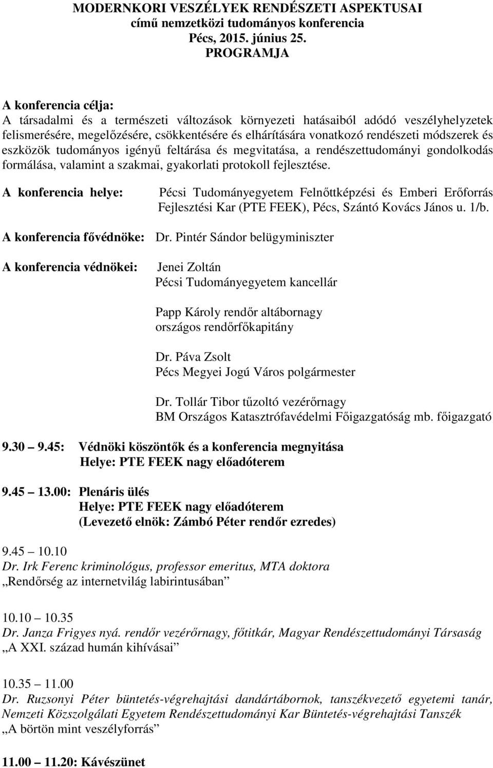 módszerek és eszközök tudományos igényű feltárása és megvitatása, a rendészettudományi gondolkodás formálása, valamint a szakmai, gyakorlati protokoll fejlesztése.