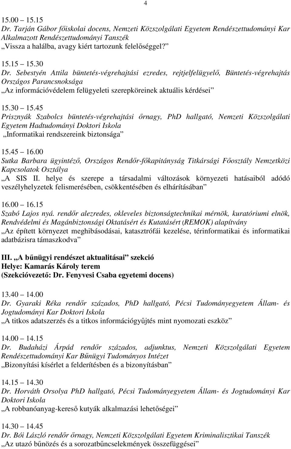 büntetés-végrehajtási őrnagy, PhD hallgató, Nemzeti Közszolgálati Egyetem Hadtudományi Doktori Iskola Informatikai rendszereink biztonsága Sutka Barbara ügyintéző, Országos Rendőr-főkapitányság