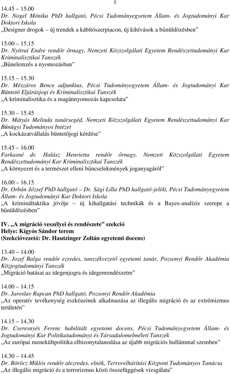 Mészáros Bence adjunktus, Pécsi Tudományegyetem Állam- és Jogtudományi Kar Büntető Eljárásjogi és Kriminalisztikai Tanszék A kriminalisztika és a magánnyomozás kapcsolata Dr.