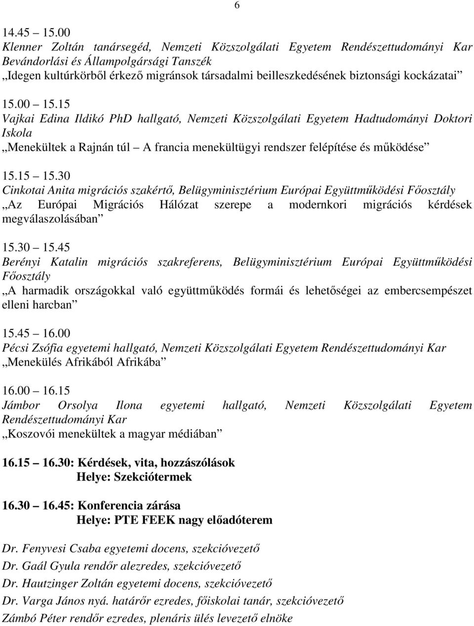 migrációs szakértő, Belügyminisztérium Európai Együttműködési Főosztály Az Európai Migrációs Hálózat szerepe a modernkori migrációs kérdések megválaszolásában Berényi Katalin migrációs szakreferens,