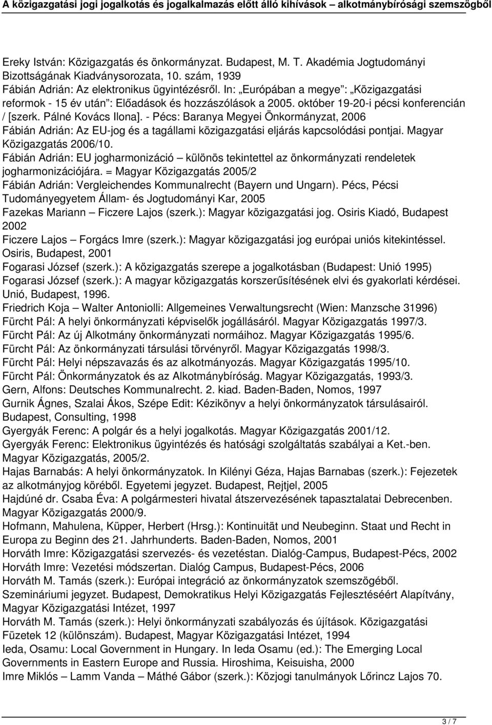 - Pécs: Baranya Megyei Önkormányzat, 2006 Fábián Adrián: Az EU-jog és a tagállami közigazgatási eljárás kapcsolódási pontjai. Magyar Közigazgatás 2006/10.