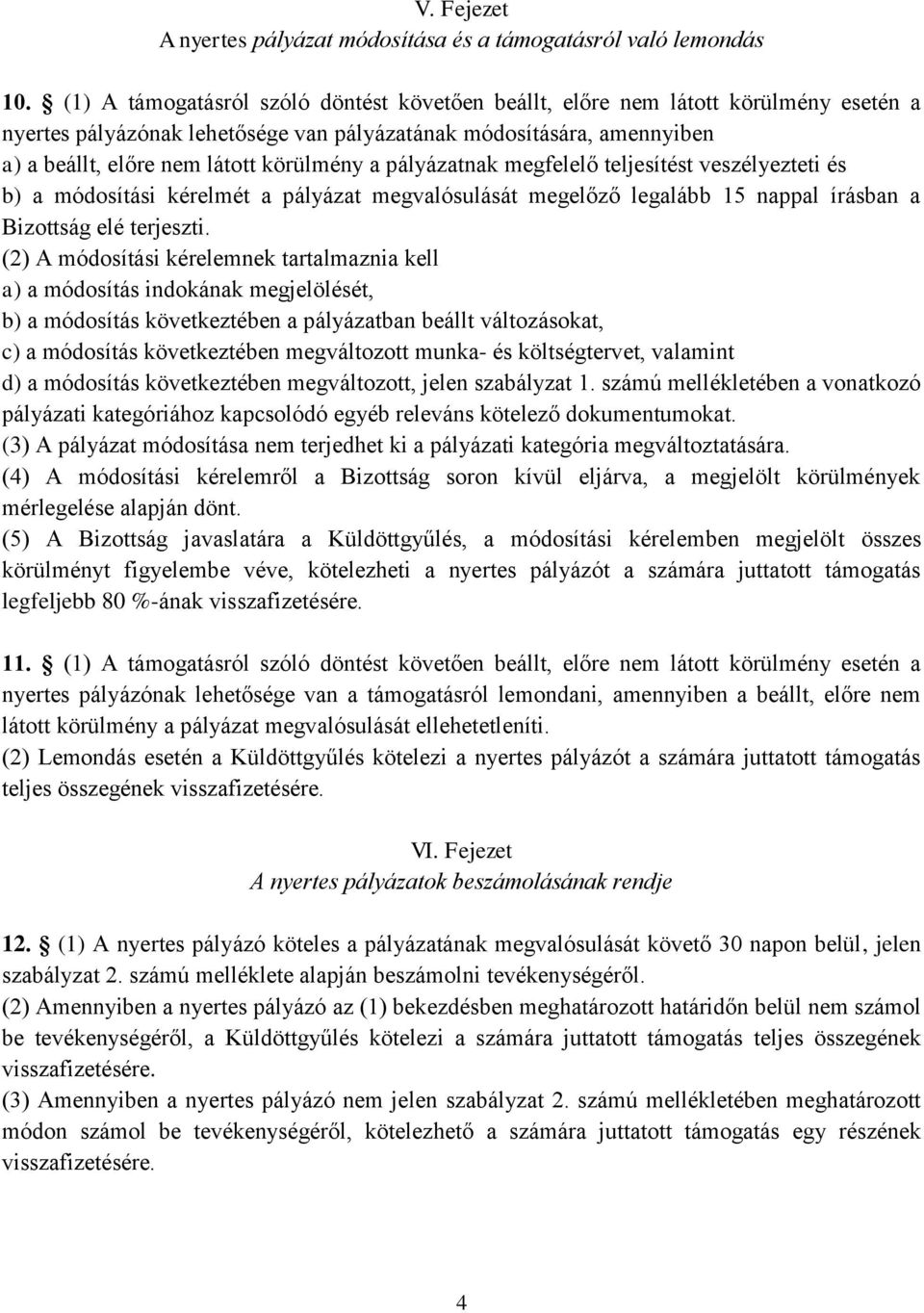 pályázatnak megfelelő teljesítést veszélyezteti és b) a módosítási kérelmét a pályázat megvalósulását megelőző legalább 15 nappal írásban a Bizottság elé terjeszti.