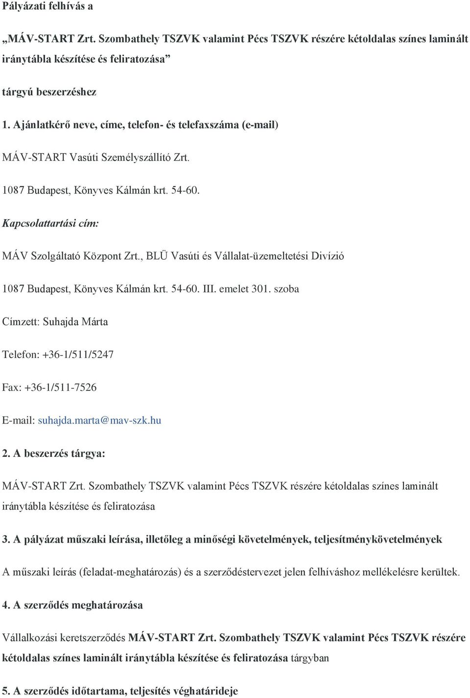 , BLÜ Vasúti és Vállalat-üzemeltetési Divízió 1087 Budapest, Könyves Kálmán krt. 54-60. III. emelet 301. szoba Címzett: Suhajda Márta Telefon: +36-1/511/5247 Fax: +36-1/511-7526 E-mail: suhajda.