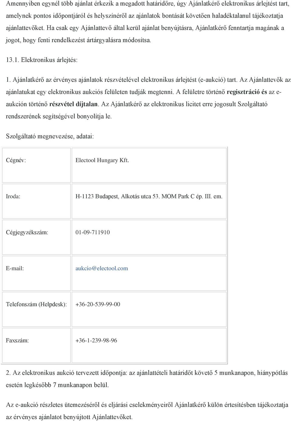 .1. Elektronikus árlejtés: 1. Ajánlatkérő az érvényes ajánlatok részvételével elektronikus árlejtést (e-aukció) tart. Az Ajánlattevők az ajánlatukat egy elektronikus aukciós felületen tudják megtenni.