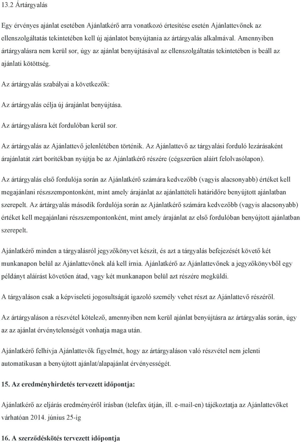 Az ártárgyalás szabályai a következők: Az ártárgyalás célja új árajánlat benyújtása. Az ártárgyalásra két fordulóban kerül sor. Az ártárgyalás az Ajánlattevő jelenlétében történik.