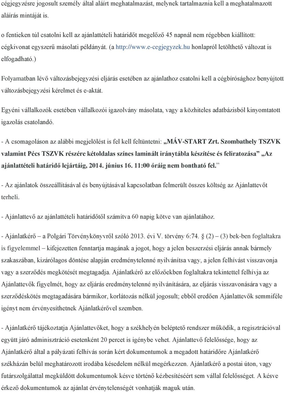 hu honlapról letölthető változat is elfogadható.) Folyamatban lévő változásbejegyzési eljárás esetében az ajánlathoz csatolni kell a cégbírósághoz benyújtott változásbejegyzési kérelmet és e-aktát.