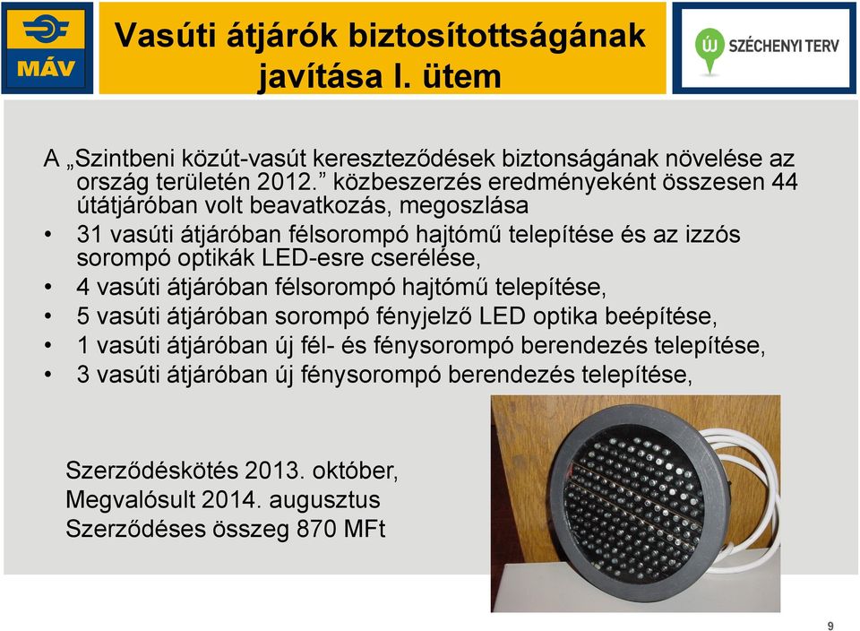 LED-esre cserélése, 4 vasúti átjáróban félsorompó hajtómű telepítése, 5 vasúti átjáróban sorompó fényjelző LED optika beépítése, 1 vasúti átjáróban új fél- és