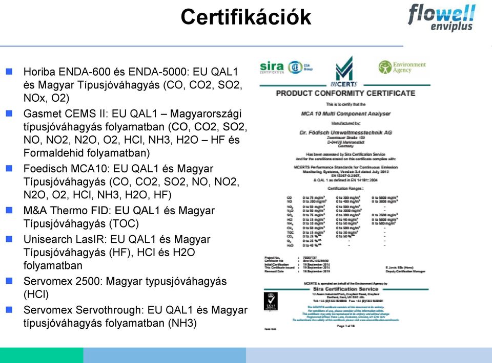 Típusjóváhagyás (CO, CO2, SO2, NO, NO2, N2O, O2, HCl, NH3, H2O, HF) M&A Thermo FID: EU QAL1 és Magyar Típusjóváhagyás (TOC) Unisearch LasIR: EU QAL1