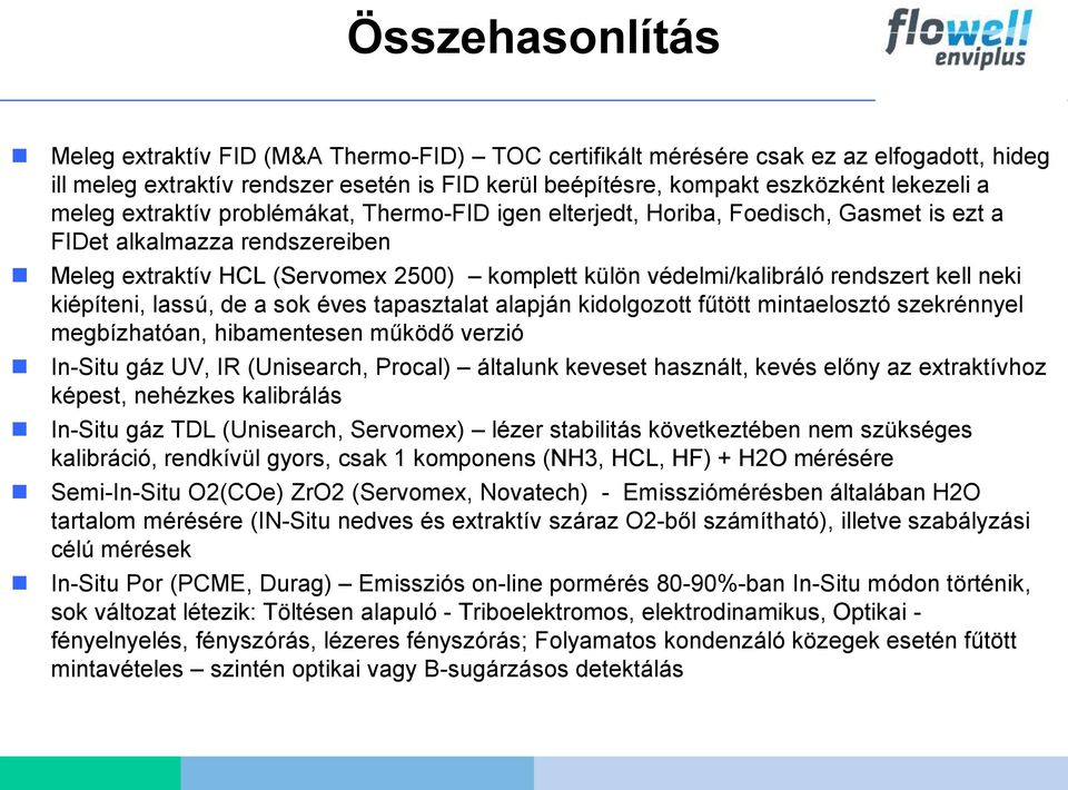 kell neki kiépíteni, lassú, de a sok éves tapasztalat alapján kidolgozott fűtött mintaelosztó szekrénnyel megbízhatóan, hibamentesen működő verzió In-Situ gáz UV, IR (Unisearch, Procal) általunk