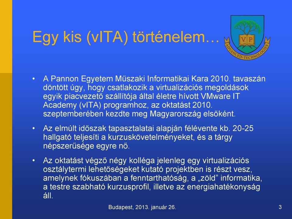 szeptemberében kezdte meg Magyarország elsőként. Az elmúlt időszak tapasztalatai alapján félévente kb.