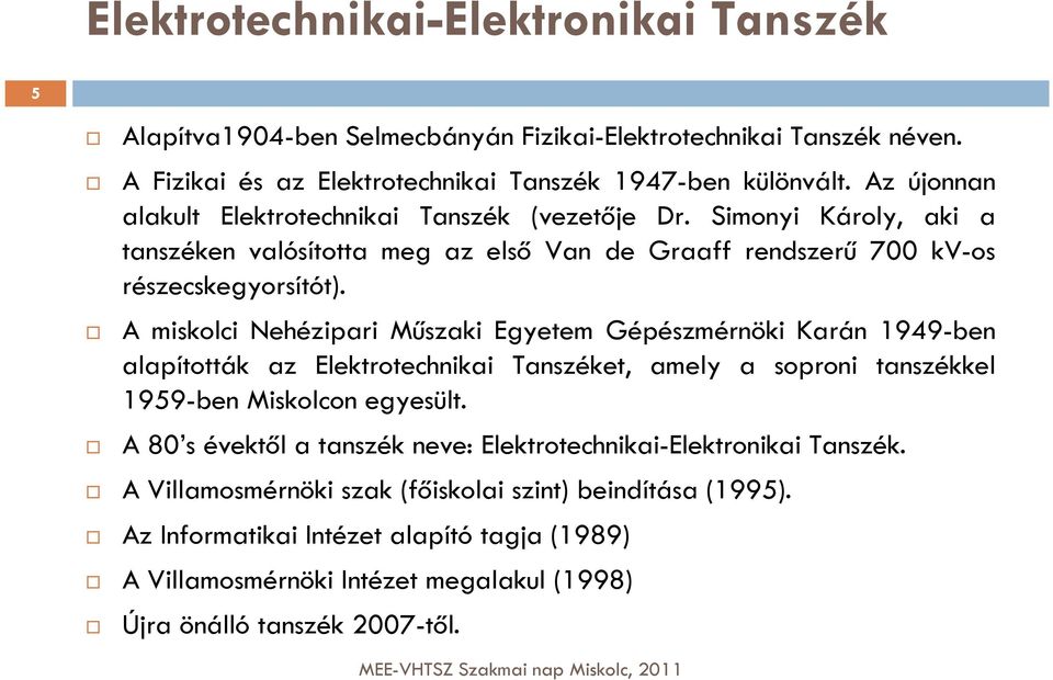 A miskolci Nehézipari Műszaki Egyetem Gépészmérnöki Karán 1949-ben alapították az Elektrotechnikai Tanszéket, amely a soproni tanszékkel 1959-ben Miskolcon egyesült.