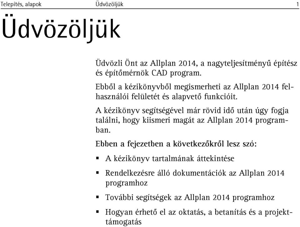 A kézikönyv segítségével már rövid idő után úgy fogja találni, hogy kiismeri magát az Allplan 2014 programban.