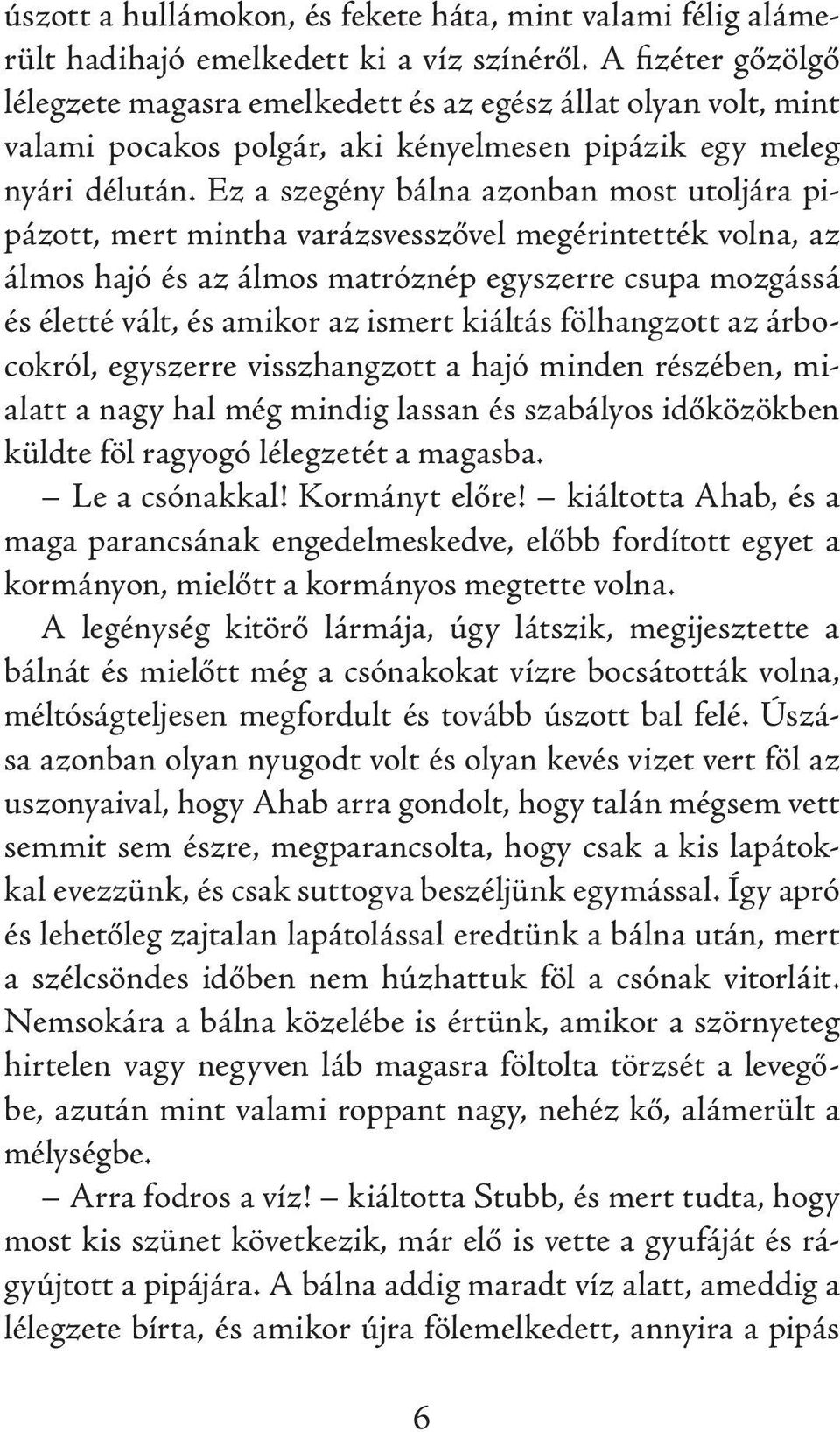 Ez a szegény bálna azonban most utoljára pipázott, mert mintha varázsvesszővel megérintették volna, az álmos hajó és az álmos matróznép egyszerre csupa mozgássá és életté vált, és amikor az ismert