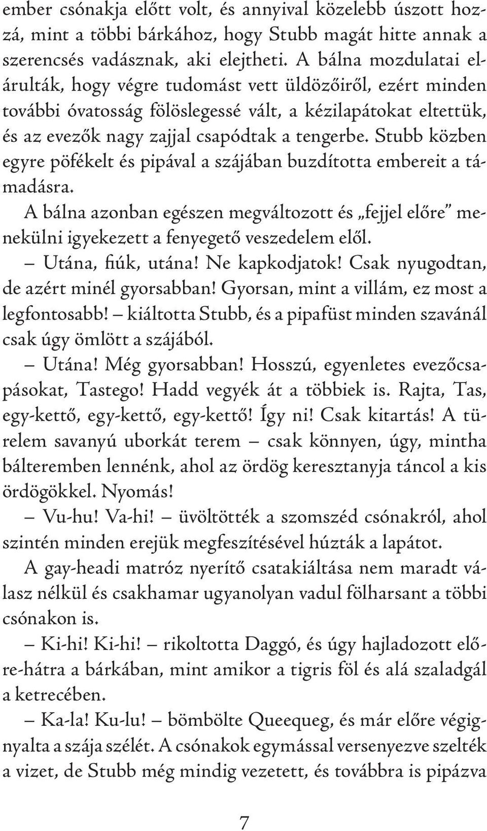 Stubb közben egyre pöfékelt és pipával a szájában buzdította embereit a támadásra. A bálna azonban egészen megváltozott és fejjel előre menekülni igyekezett a fenyegető veszedelem elől.