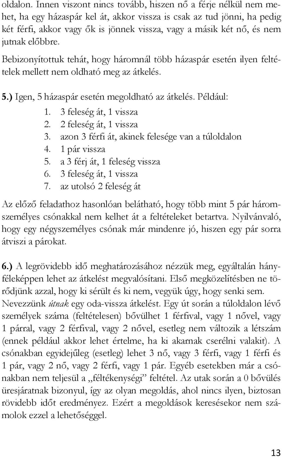 nem jutnak előbbre. Bebizonyítottuk tehát, hogy háromnál több házaspár esetén ilyen feltételek mellett nem oldható meg az átkelés. 5.) Igen, 5 házaspár esetén megoldható az átkelés. Például: 1.