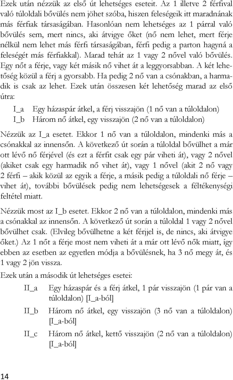 férfiakkal). Marad tehát az 1 vagy 2 nővel való bővülés. Egy nőt a férje, vagy két másik nő vihet át a leggyorsabban. A két lehetőség közül a férj a gyorsabb.