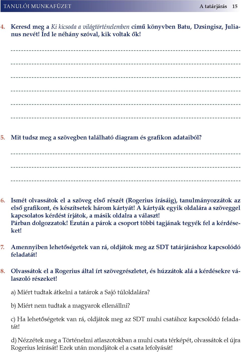 A kártyák egyik oldalára a szöveggel kapcsolatos kérdést írjátok, a másik oldalra a választ! Párban dolgozzatok! Ezután a párok a csoport többi tagjának tegyék fel a kérdéseket! 7.