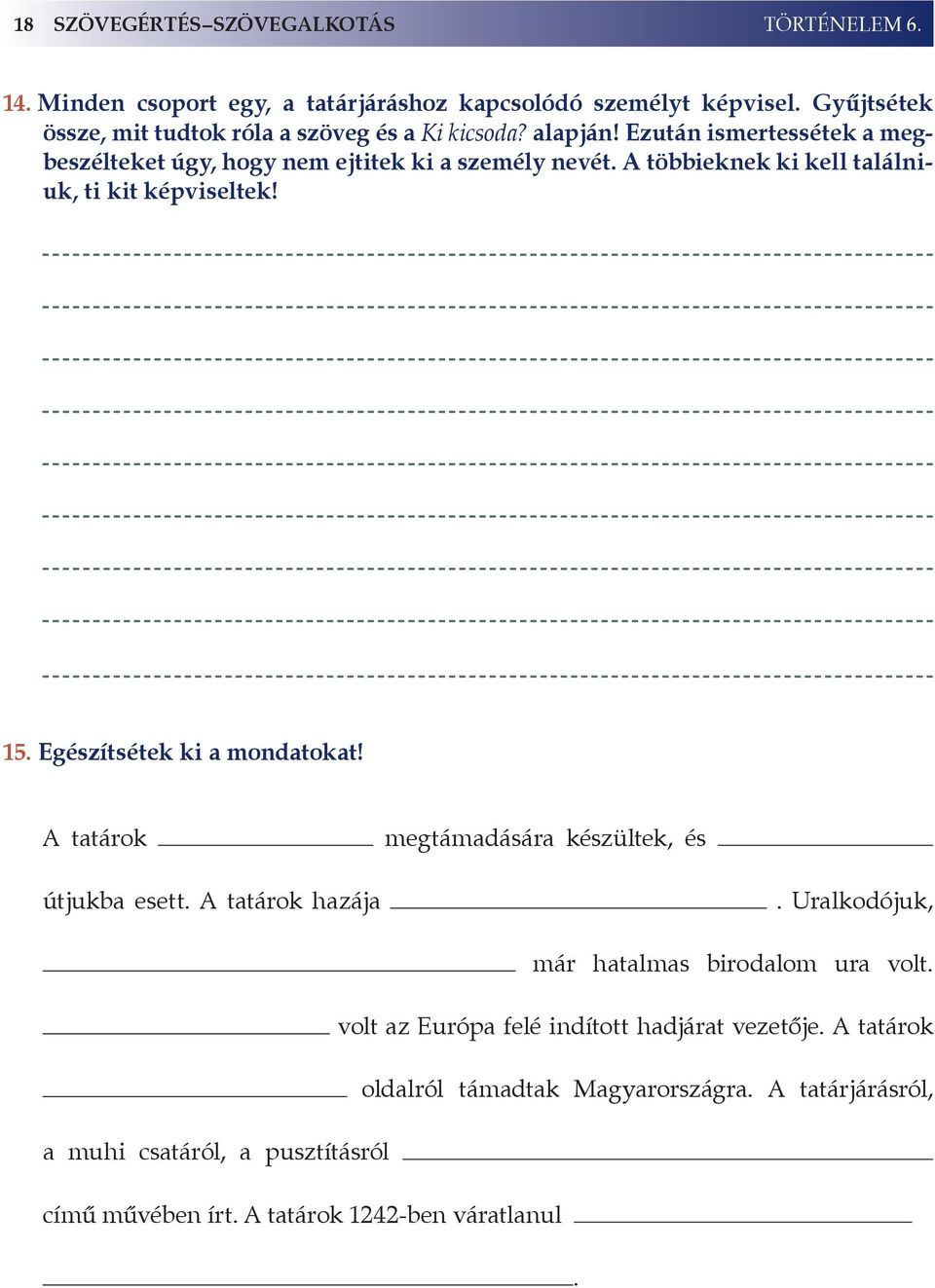 A többieknek ki kell találniuk, ti kit képviseltek! 15. Egészítsétek ki a mondatokat! A tatárok megtámadására készültek, és útjukba esett. A tatárok hazája.