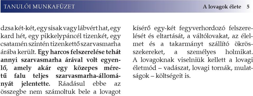 Egy harcos felszerelése tehát annyi szarvasmarha árával volt egyenlő, amely akár egy közepes méretű falu teljes szarvasmarha-állományát jelentette.
