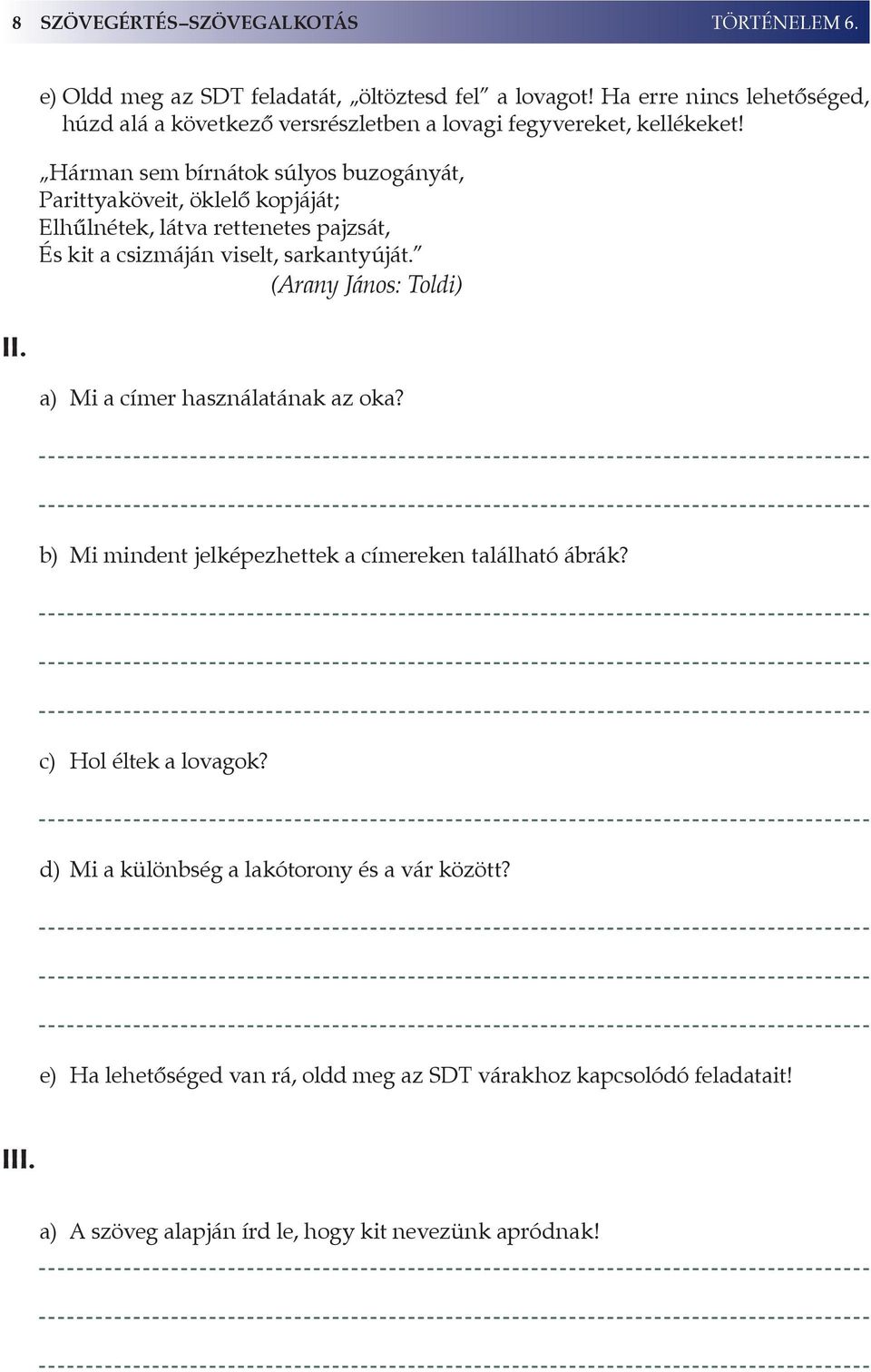 Hárman sem bírnátok súlyos buzogányát, Parittyaköveit, öklelő kopjáját; Elhűlnétek, látva rettenetes pajzsát, És kit a csizmáján viselt, sarkantyúját.