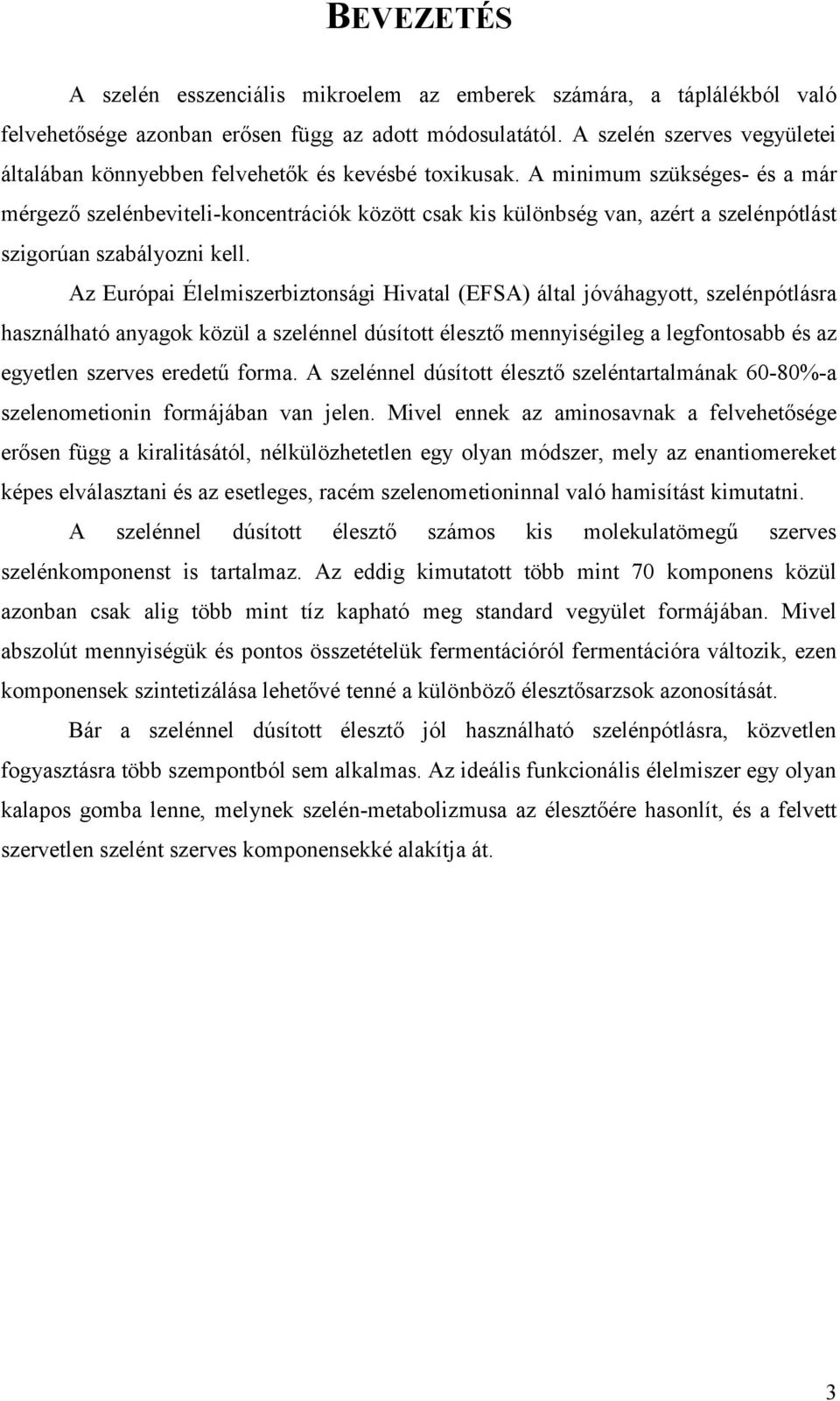 A minimum szükséges- és a már mérgező szelénbeviteli-koncentrációk között csak kis különbség van, azért a szelénpótlást szigorúan szabályozni kell.