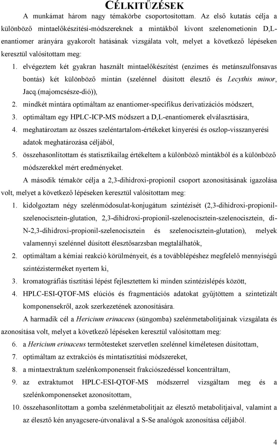 valósítottam meg: 1. elvégeztem két gyakran használt mintaelőkészítést (enzimes és metánszulfonsavas bontás) két különböző mintán (szelénnel dúsított élesztő és Lecythis minor, Jacq.