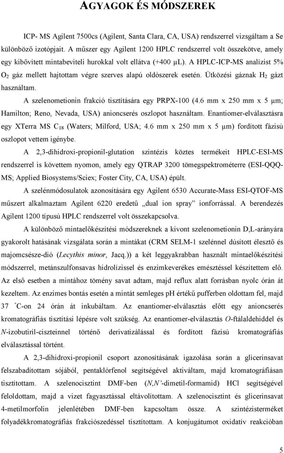 A HPLC-ICP-MS analízist 5% O 2 gáz mellett hajtottam végre szerves alapú oldószerek esetén. Ütközési gáznak H 2 gázt használtam. A szelenometionin frakció tisztítására egy PRPX-100 (4.