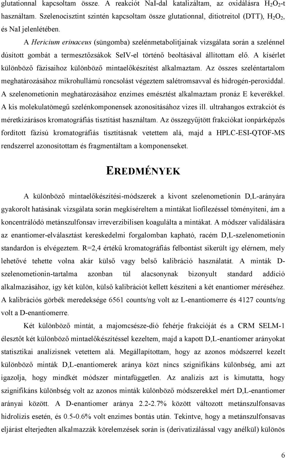 A Hericium erinaceus (süngomba) szelénmetabolitjainak vizsgálata során a szelénnel dúsított gombát a termesztőzsákok SeIV-el történő beoltásával állítottam elő.