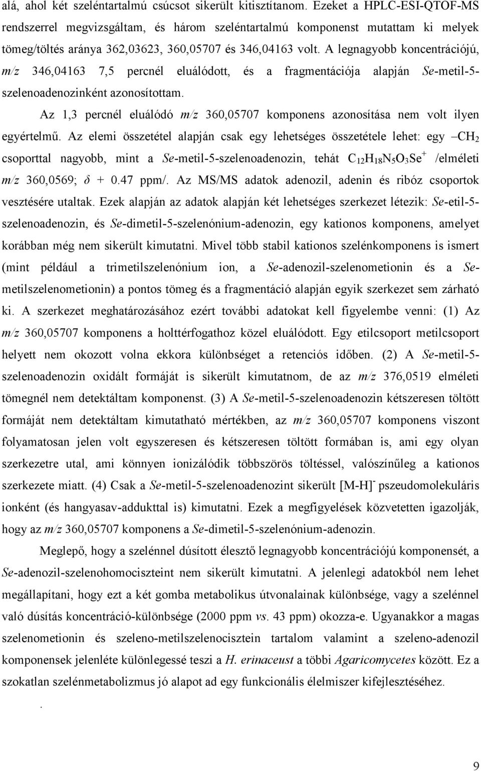 A legnagyobb koncentrációjú, m/z 346,04163 7,5 percnél eluálódott, és a fragmentációja alapján Se-metil-5- szelenoadenozinként azonosítottam.