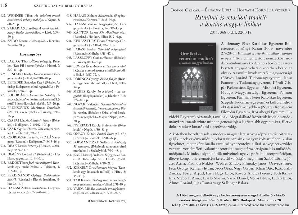 BENCSIK Orsolya: Otthon, nálunk. (Regényrészlet.) = Híd, 8 9/48 50. p. 927. BENEDEK Szabolcs: Delej. (Részlet Az ördög Budapesten című regényből.) = Palócföld, 4/36 41. p. 928.