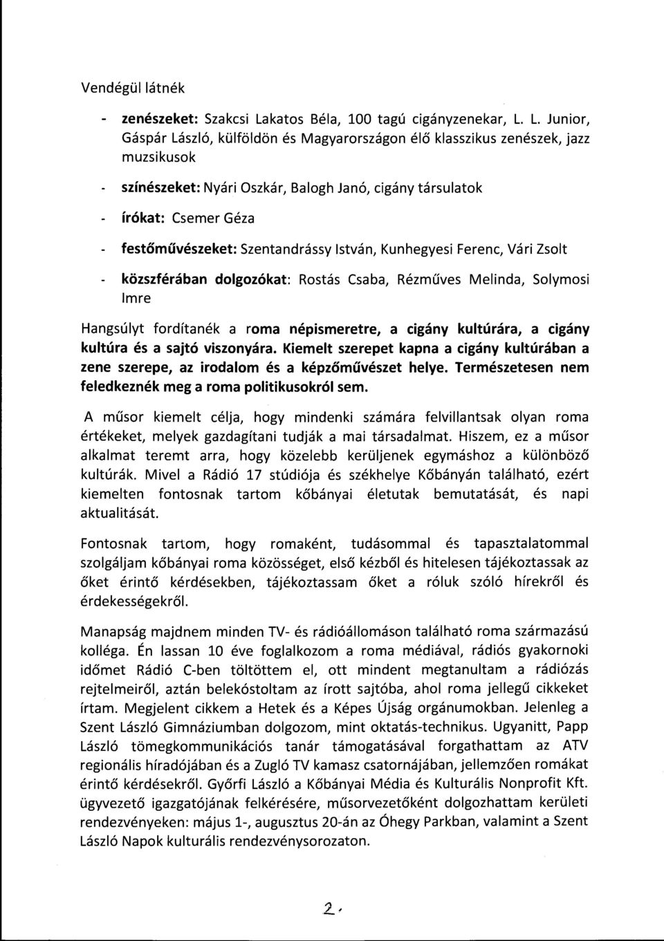 L. Junior, Gáspár László, külföldön és Magyarországon élő klasszikus zenészek, jazz muzsikusok színészeket: Nyári Oszkár, Balogh Janó, cigány társulatok írókat: Csemer Géza - festőművészeket: