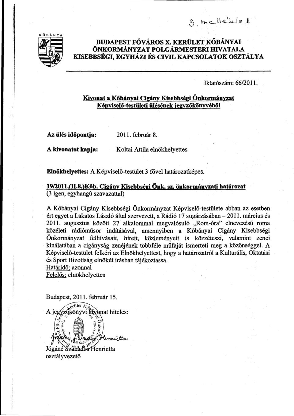 A kivonatot kapja: Koltai Attila elnökhelyettes Elnökhelyettes: A Képviselő-testület 3 ilivel határozatképes. 19/2011.QI.8.)Kőb. Cigány Kisebbségi Önk. sz.
