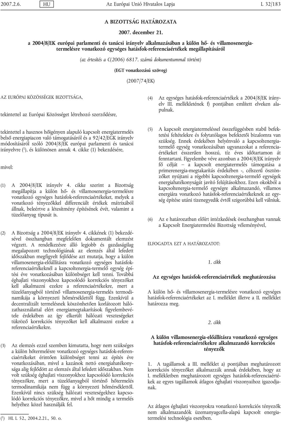 számú dokumentummal történt) (EGT vonatkozású szöveg) (2007/74/EK) AZ EURÓPAI KÖZÖSSÉGEK BIZOTTSÁGA, tekintettel az Európai Közösséget létrehozó szerződésre, tekintettel a hasznos hőigényen alapuló