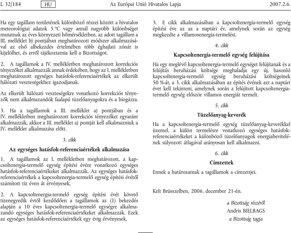 melléklet b) pontjában meghatározott módszer alkalmazásával az első albekezdés értelmében több éghajlati zónát is kijelölhet, és erről tájékoztatnia kell a Bizottságot. 2. A tagállamok a IV.