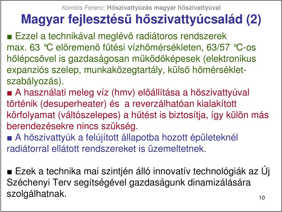 A használati meleg víz (hmv) elıállítása a hıszivattyúval történik (desuperheater) és a reverzálhatóan kialakított körfolyamat (váltószelepes) a hőtést is biztosítja, így külön más