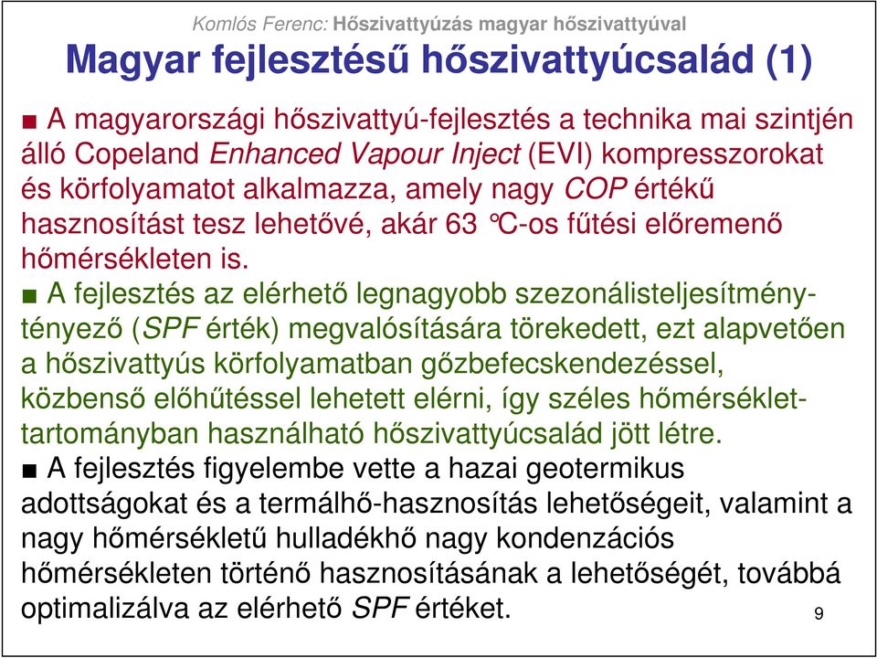 A fejlesztés az elérhetı legnagyobb szezonálisteljesítménytényezı (SPF érték) megvalósítására törekedett, ezt alapvetıen a hıszivattyús körfolyamatban gızbefecskendezéssel, közbensı elıhőtéssel