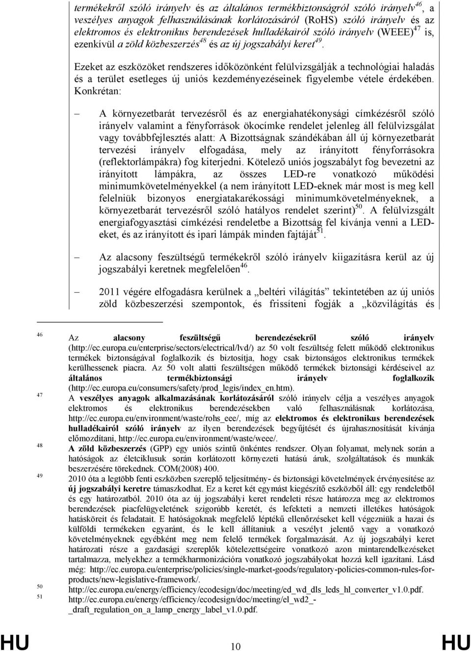 Ezeket az eszközöket rendszeres időközönként felülvizsgálják a technológiai haladás és a terület esetleges új uniós kezdeményezéseinek figyelembe vétele érdekében.
