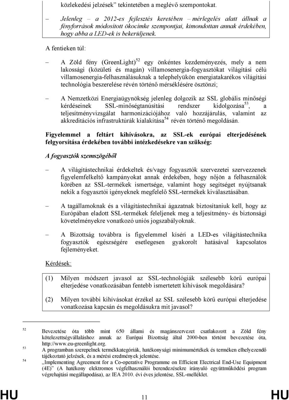 A fentieken túl: A Zöld fény (GreenLight) 52 egy önkéntes kezdeményezés, mely a nem lakossági (közületi és magán) villamosenergia-fogyasztókat világítási célú villamosenergia-felhasználásuknak a