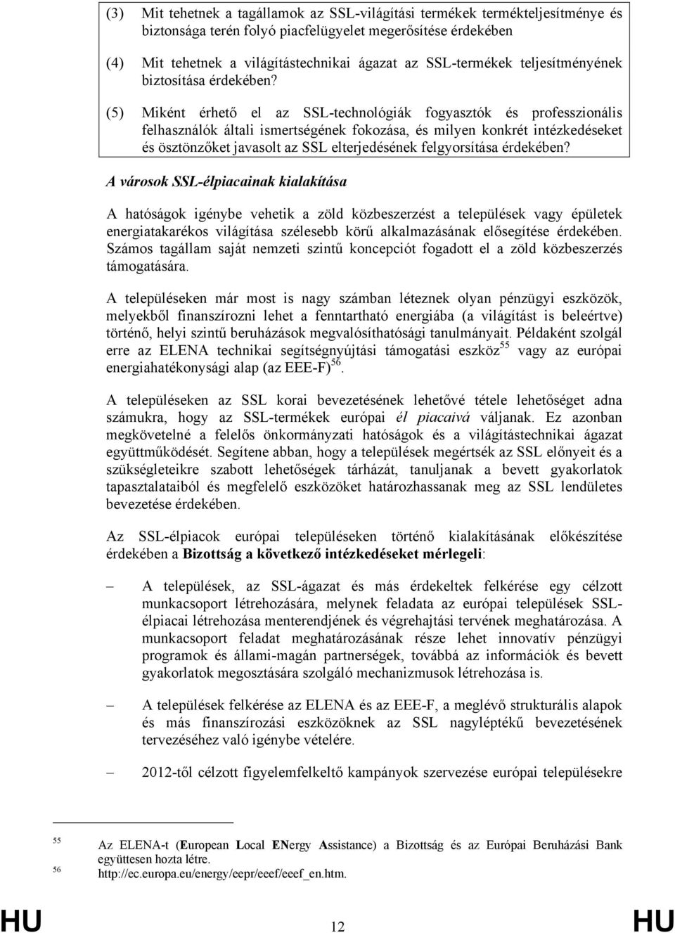 (5) Miként érhető el az SSL-technológiák fogyasztók és professzionális felhasználók általi ismertségének fokozása, és milyen konkrét intézkedéseket és ösztönzőket javasolt az SSL elterjedésének