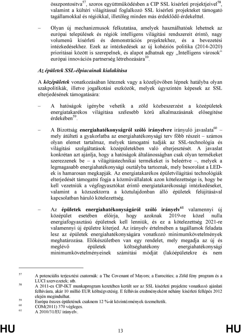 Olyan új mechanizmusok felkutatása, amelyek használhatóak lehetnek az európai települések és régiók intelligens világítási rendszereit érintő, nagy volumenű kísérleti és demonstrációs projektekhez,