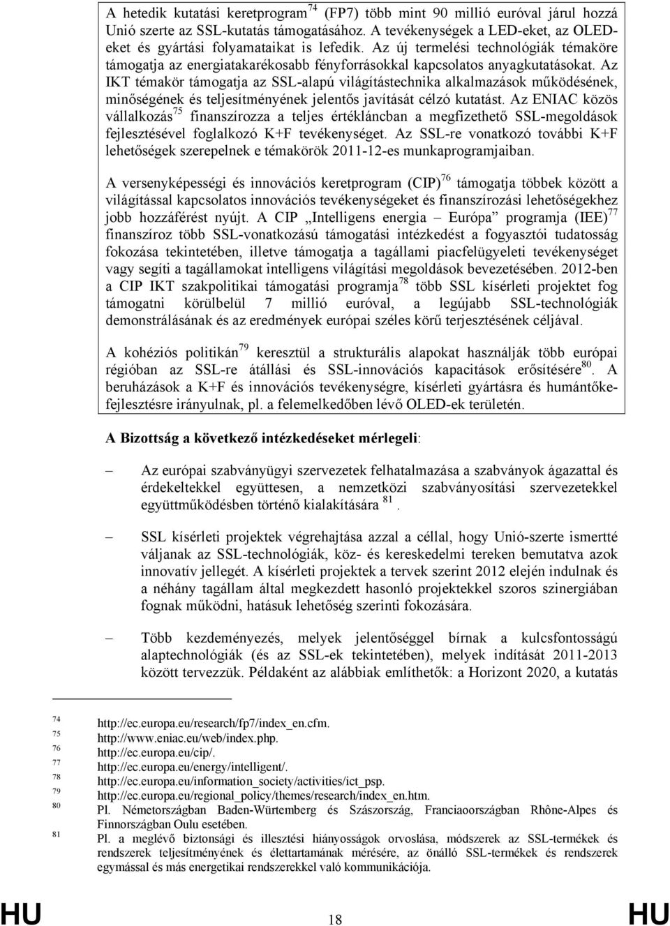 Az IKT témakör támogatja az SSL-alapú világítástechnika alkalmazások működésének, minőségének és teljesítményének jelentős javítását célzó kutatást.