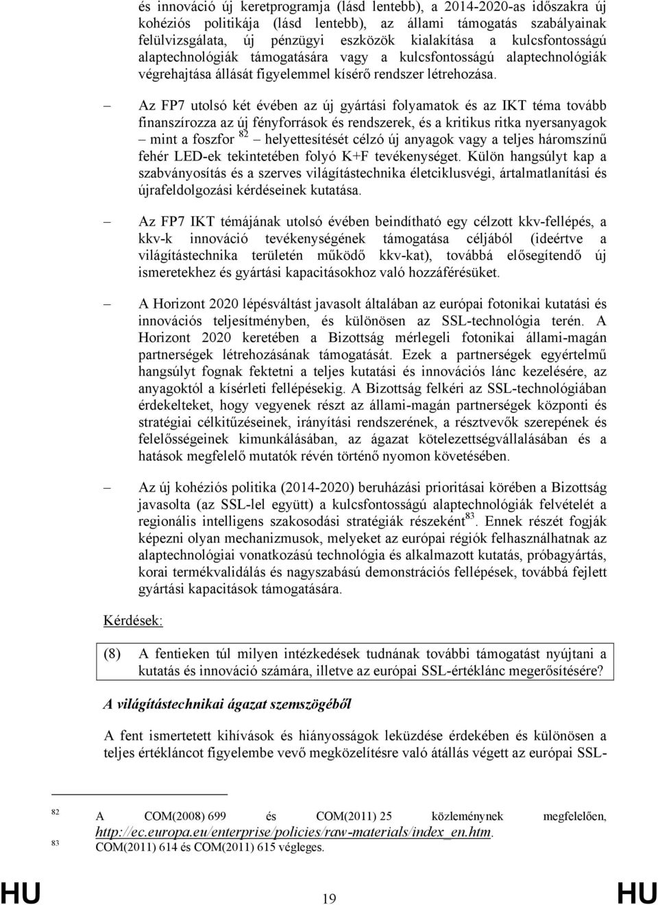 Az FP7 utolsó két évében az új gyártási folyamatok és az IKT téma tovább finanszírozza az új fényforrások és rendszerek, és a kritikus ritka nyersanyagok mint a foszfor 82 helyettesítését célzó új