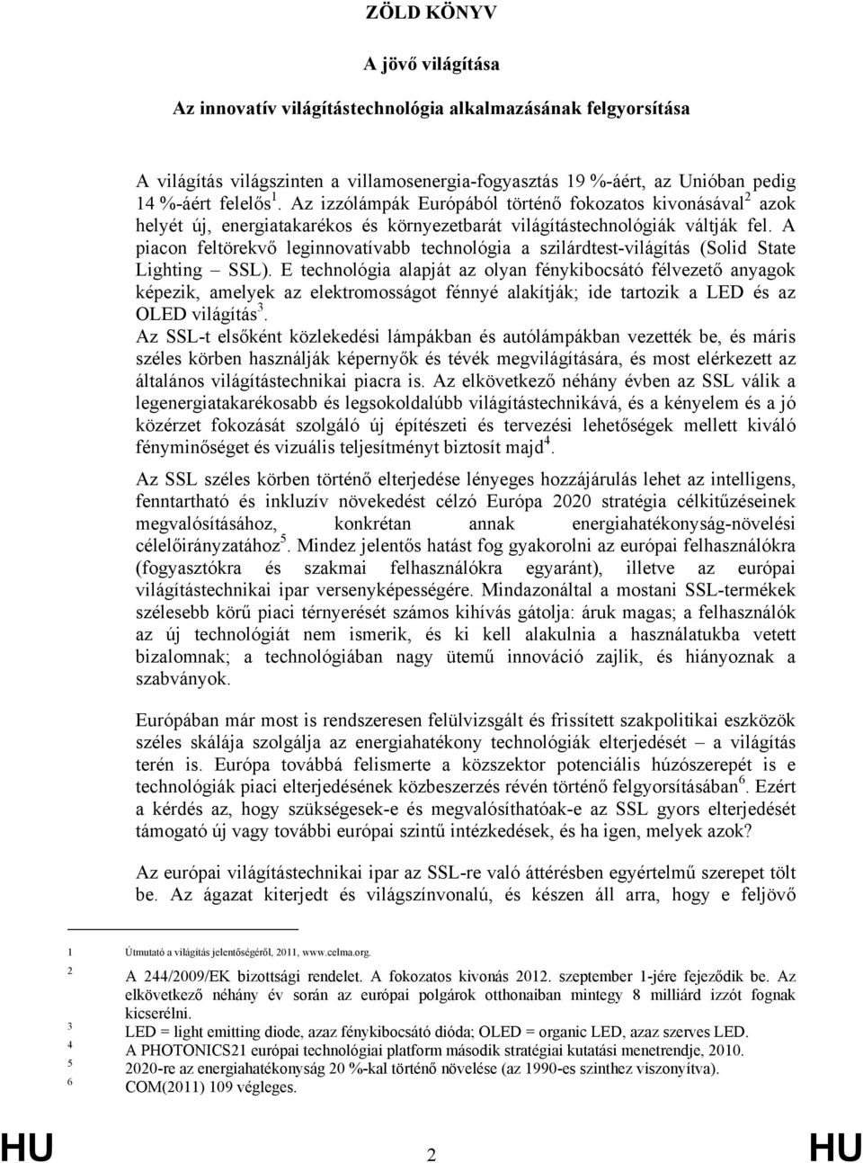 A piacon feltörekvő leginnovatívabb technológia a szilárdtest-világítás (Solid State Lighting SSL).