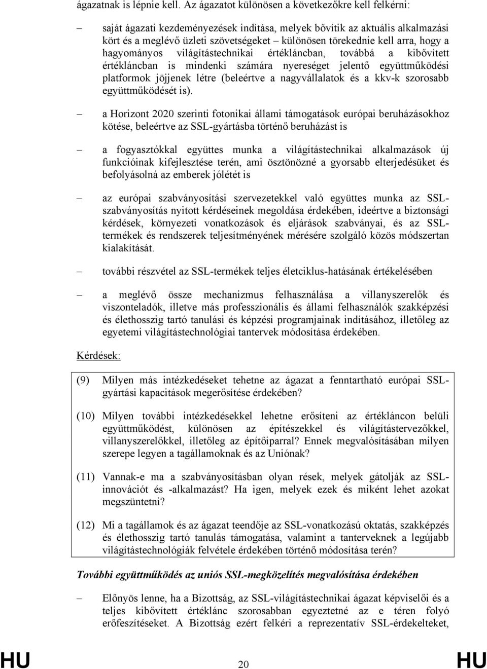 arra, hogy a hagyományos világítástechnikai értékláncban, továbbá a kibővített értékláncban is mindenki számára nyereséget jelentő együttműködési platformok jöjjenek létre (beleértve a nagyvállalatok