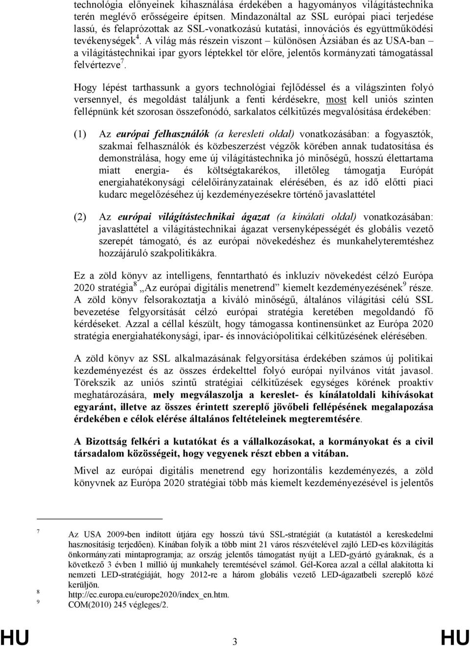 A világ más részein viszont különösen Ázsiában és az USA-ban a világítástechnikai ipar gyors léptekkel tör előre, jelentős kormányzati támogatással felvértezve 7.