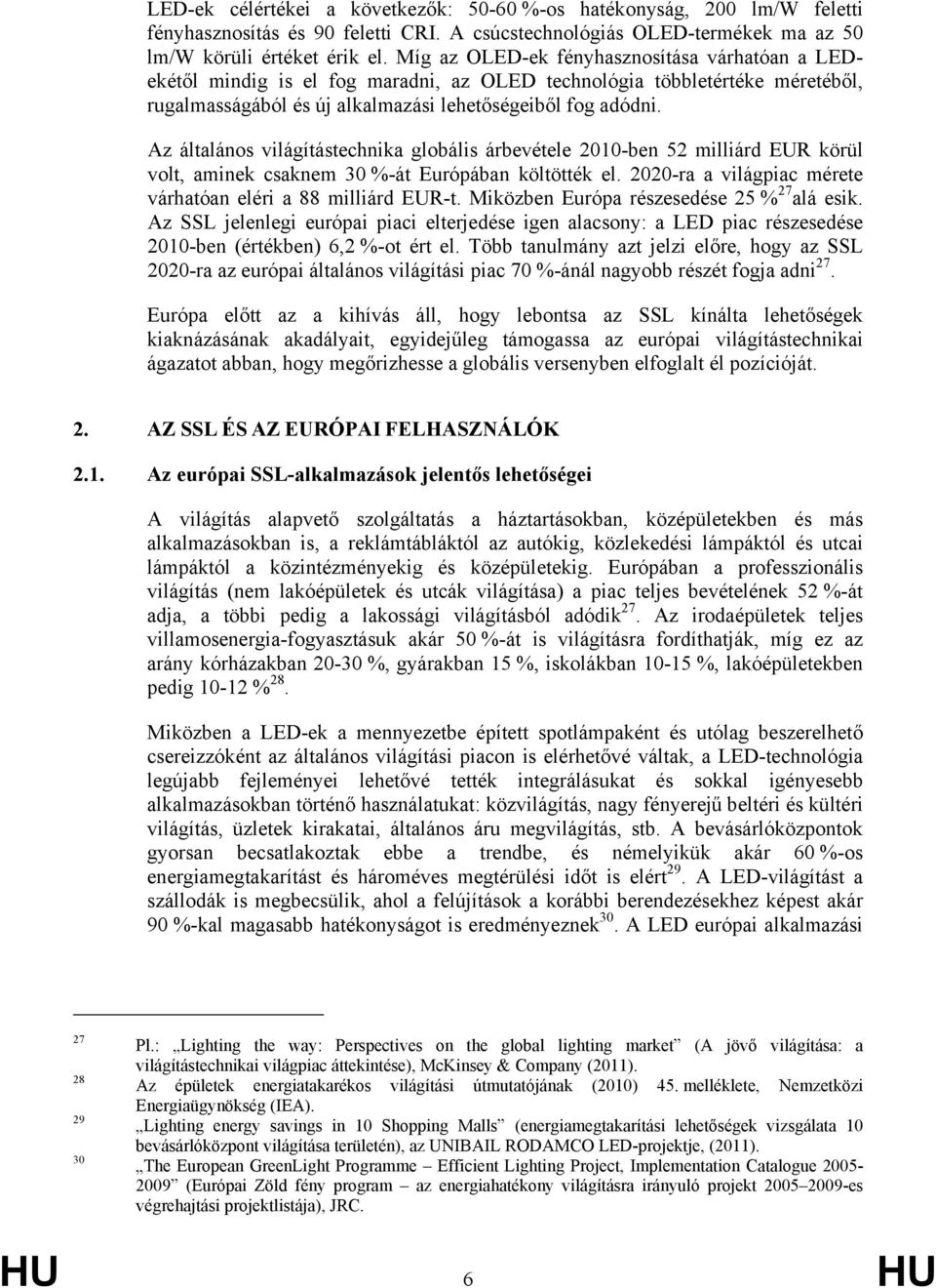 Az általános világítástechnika globális árbevétele 2010-ben 52 milliárd EUR körül volt, aminek csaknem 30 %-át Európában költötték el. 2020-ra a világpiac mérete várhatóan eléri a 88 milliárd EUR-t.