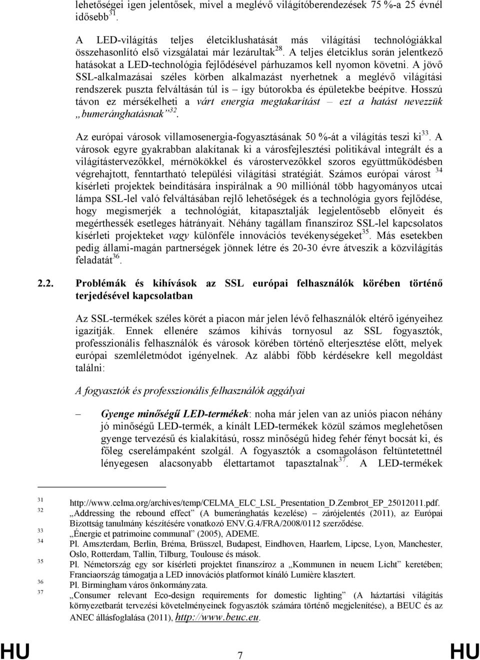 A teljes életciklus során jelentkező hatásokat a LED-technológia fejlődésével párhuzamos kell nyomon követni.